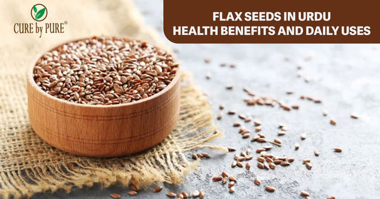 Flax seeds (alsi ke beej) in Urdu — benefits and daily uses by Cure by Pure Pakistan